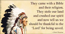 They came with a Bible and their religion. They stole our land and ...