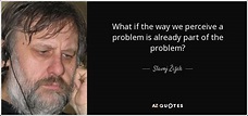 TOP 25 QUOTES BY SLAVOJ ŽIžEK (of 109) | A-Z Quotes