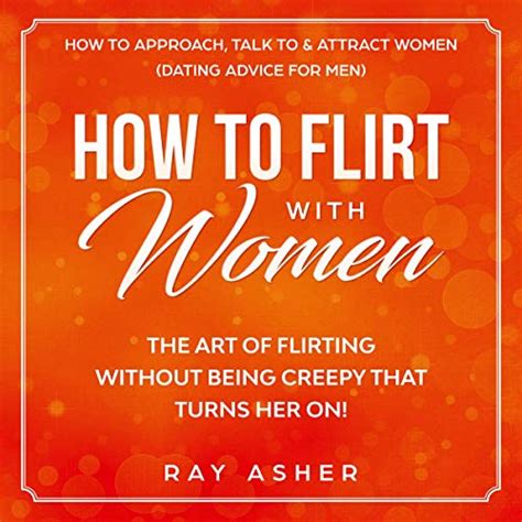 How To Flirt With Women The Art Of Flirting Without Being Creepy That Turns Her On How To
