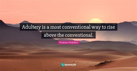 Adultery Is A Most Conventional Way To Rise Above The Conventional