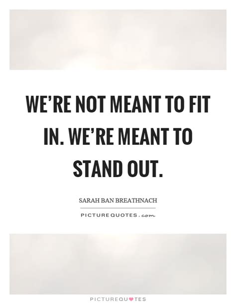 Stop trying to fit im when you were born to nspiration alquotes. We're not meant to fit in. We're meant to stand out | Picture Quotes