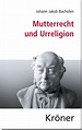 J.J. Bachofen: Mutterrecht und Urreligion - Kröner Verlag
