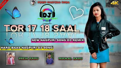 Tor 17 18 Saal New Nagpuri Song Dj Remix 2022 Prem Santhal Kora