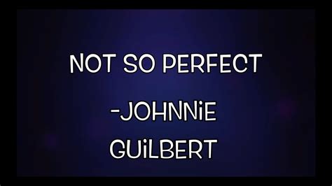 Not So Perfect ~johnnie Guilbert Lyrics Youtube