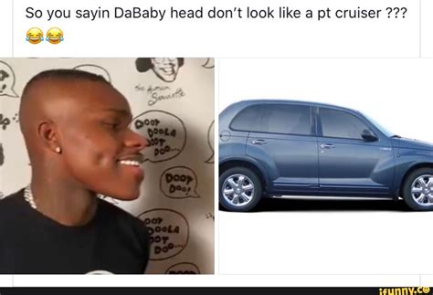 Heres a compilation of dababy memes for you guys , if you enjoyed like the video and subscribe the channel please ! So you sayin DaBaby head don't look like a pt cruiser >