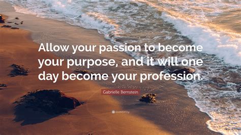 Gabrielle Bernstein Quote Allow Your Passion To Become Your Purpose