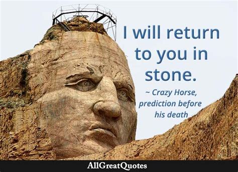 How many times must the white man break his word? I will return to you in stone - Crazy Horse