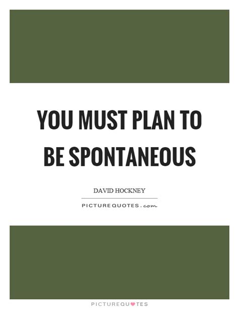 114 quotes have been tagged as spontaneity: Be Spontaneous Quotes & Sayings | Be Spontaneous Picture Quotes