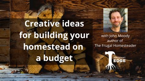 Creative Ideas For Building Your Homestead On A Budget With John Moody