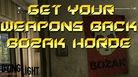 Maybe you would like to learn more about one of these? DYING LIGHT: BOZAK HORDE - HOW TO GET YOUR WEAPONS BACK - YouTube