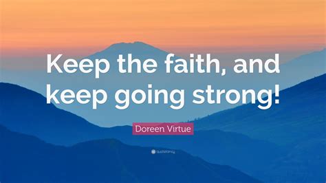 Doreen Virtue Quote Keep The Faith And Keep Going Strong 9