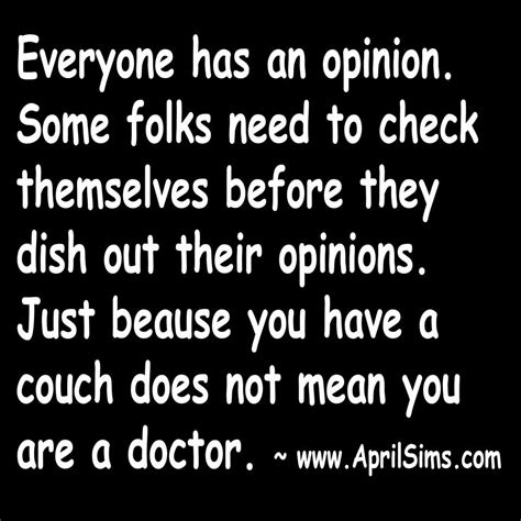 Everyone Has An Opinion Some Folks Need To Check Themselves Before