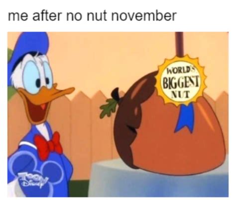 Me After No Nut November World S Biggest Nut Know Your Meme