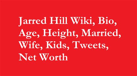 Jarred Hill Wiki Bio Age Height Married Wife Kids Net Worth