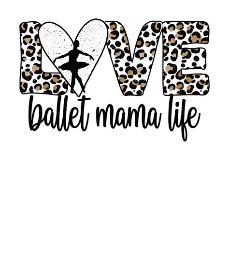 Ballet Mama Life Ballet Mom Of A Ballerina Mother Digital Art By Madeby