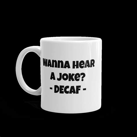 Wanna Hear A Joke Decaf Coffee Mug 11oz Coffee Lover Etsy