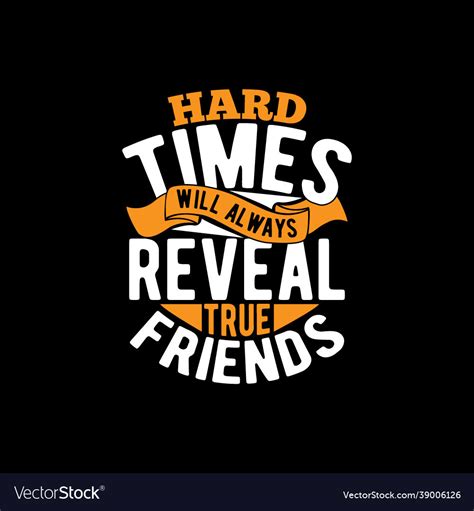 Hard Times Will Always Reveal True Friends Design Vector Image