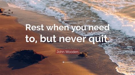 John Wooden Quote Rest When You Need To But Never Quit 7