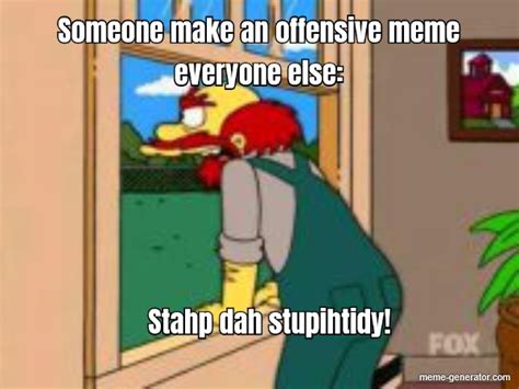 Someone Make An Offensive Meme Everyone Else Stahp Dah Stup Meme