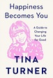 Happiness Becomes You: A Guide to Changing Your Life for Good by Tina ...