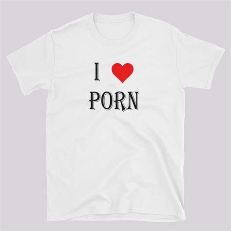 I Love Porn T Shirt Pornography Humor Adult Jokes Nsfw Etsy