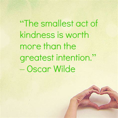 The Smallest Act Of Kindness Is Worth More Than The Greatest