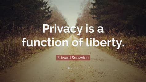 Edward Snowden Quote “privacy Is A Function Of Liberty”