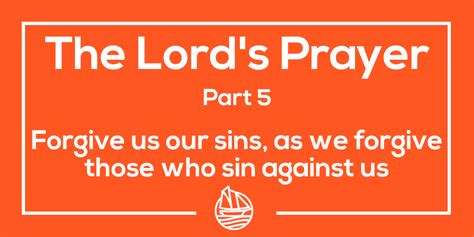 The Lords Prayer Part 5 Forgive Us Our Sins As We Forgive Those