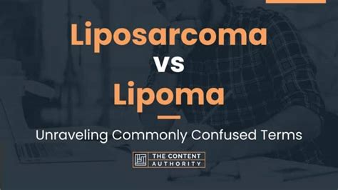 Liposarcoma Vs Lipoma Unraveling Commonly Confused Terms