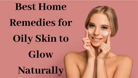 Best Home Remedies For Oily Skin To Glow Naturally Lifestyle Unity