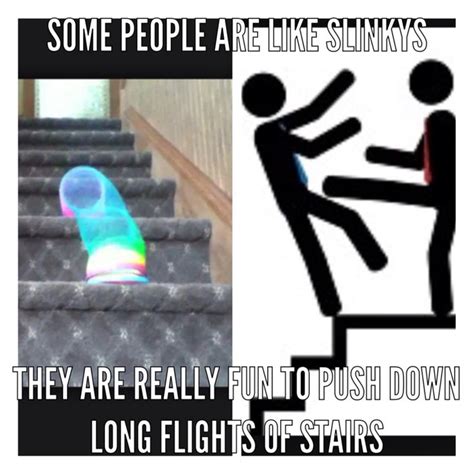 Some People Are Like Slinkys They Are Really Fun To Push Down Stairs
