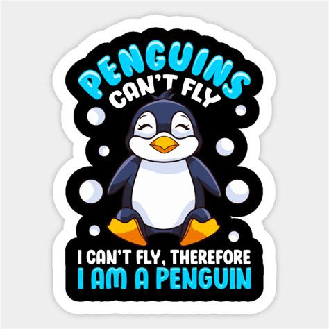 Penguins Cant Fly Therefore I Am A Penguin Penguins Cant Fly I Cant