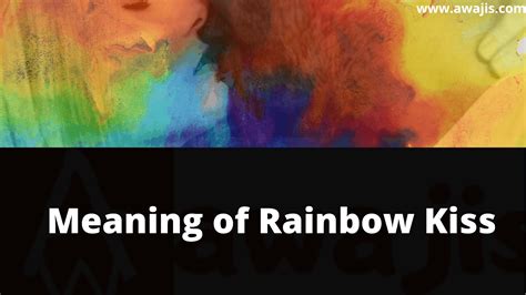 Meaning Of Rainbow Kiss The Unsual Art Act And Fun Of Rainbow Kiss