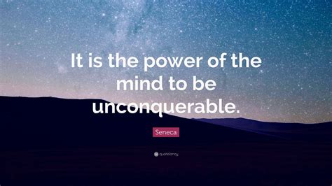 Seneca Quote It Is The Power Of The Mind To Be Unconquerable 19