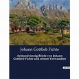 Achtundvierzig Briefe von Johann Gottlieb Fichte und seinen Verwandten ...