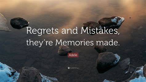 Adele Quote Regrets And Mistakes Theyre Memories Made