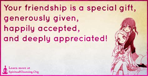Let these cute quotes about friendship inspire you to cultivate your valuable relationships. Your friendship is a special gift, generously given, happily accepted - SpiritualCleansing.Org ...