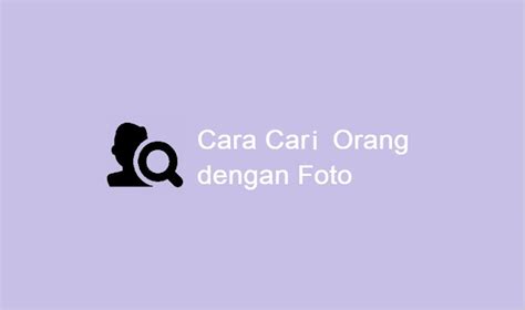 4 Cara Mencari Identitas Orang Dengan Foto Paling Akurat Halaman