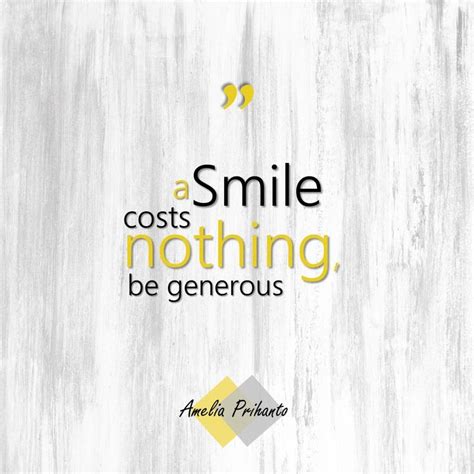 A Smile Cost Nothing Be Generous Quote By Amelia Prihanto