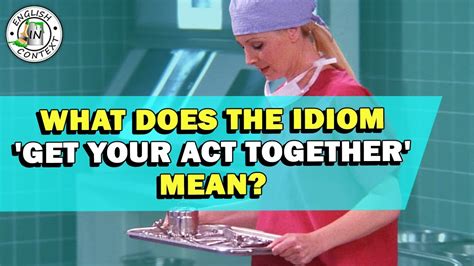Idiom Get Your Act Together Meaning Youtube