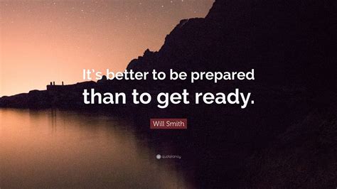 Will Smith Quote “its Better To Be Prepared Than To Get Ready”