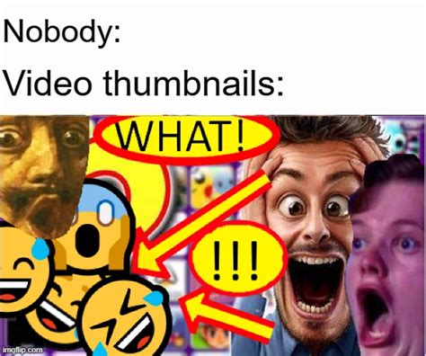 Video Thumbnails Be Like Imgflip