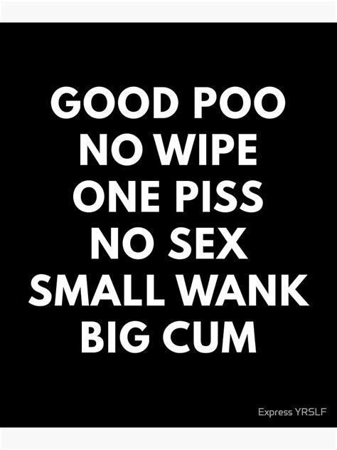 Good Poo No Wipe One Piss No Sex Small Wank Big Cum Poster For Sale