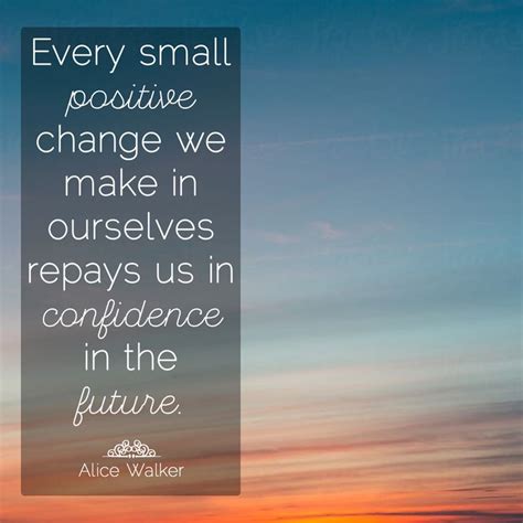 Every Small Positive Change We Make In Ourselves Repays Us In