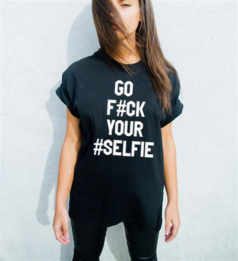 T Shirt Black Selfie Go Fuck Your Selfie Statement Tees Black T Shirt Cute Top Graphic