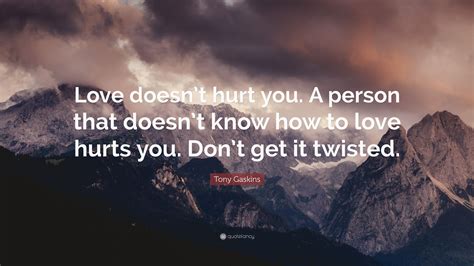 Tony Gaskins Quote Love Doesnt Hurt You A Person That Doesnt Know
