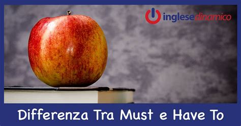 Differenza Tra Must E Have To In Inglese Inglese Dinamico