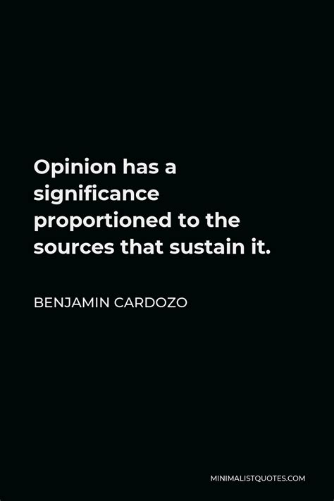Benjamin Cardozo Quote Opinion Has A Significance Proportioned To The