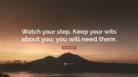 Michel Faber Quote Watch Your Step Keep Your Wits About You You