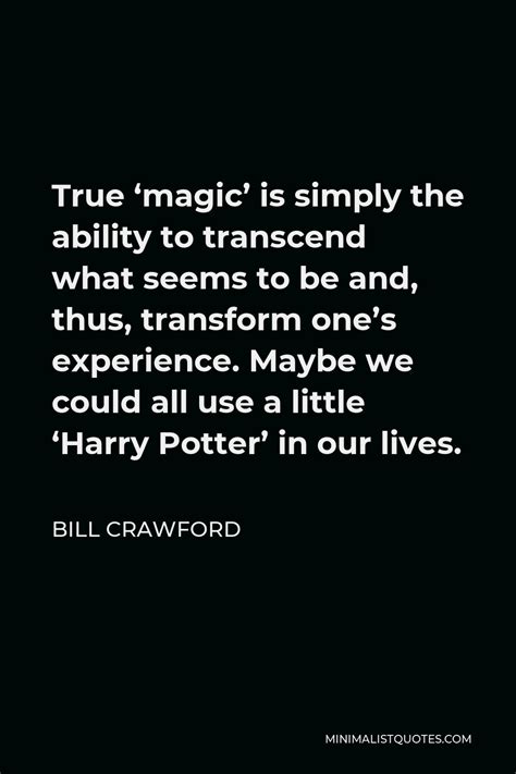 Bill Crawford Quote True Magic Is Simply The Ability To Transcend